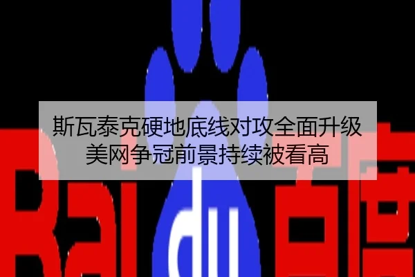 斯瓦泰克硬地底线对攻全面升级 美网争冠前景持续被看高